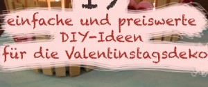 19 einfache und preiswerte DIY-Ideen für die Valentinstagsdeko